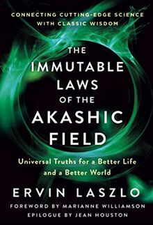 Immutable Laws of the Akashic Field: Universal Truths for a Better Life and a Better World