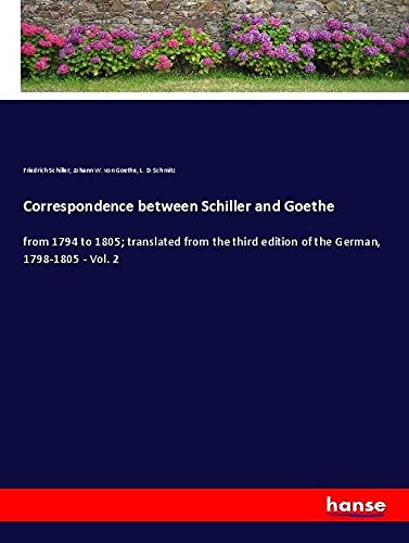 Correspondence between Schiller and Goethe: from 1794 to 1805; translated from the third edition of the German, 1798-1805 - Vol. 2