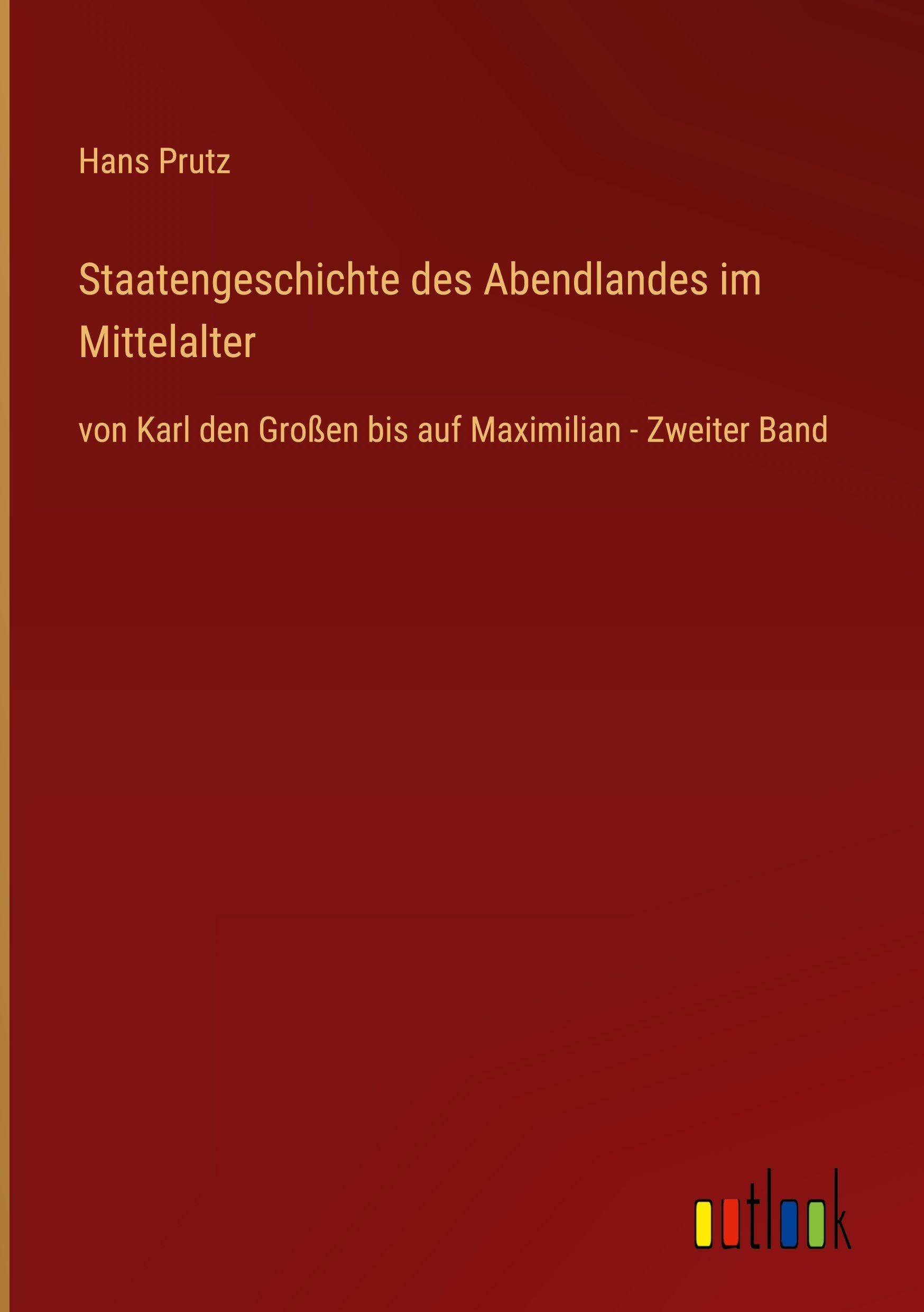 Staatengeschichte des Abendlandes im Mittelalter: von Karl den Großen bis auf Maximilian - Zweiter Band