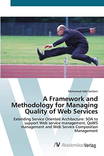 A Framework and Methodology for Managing Quality of Web Services: Extending Service Oriented Architecture: SOA to support Web service management, QoWS management and Web Service Composition Management