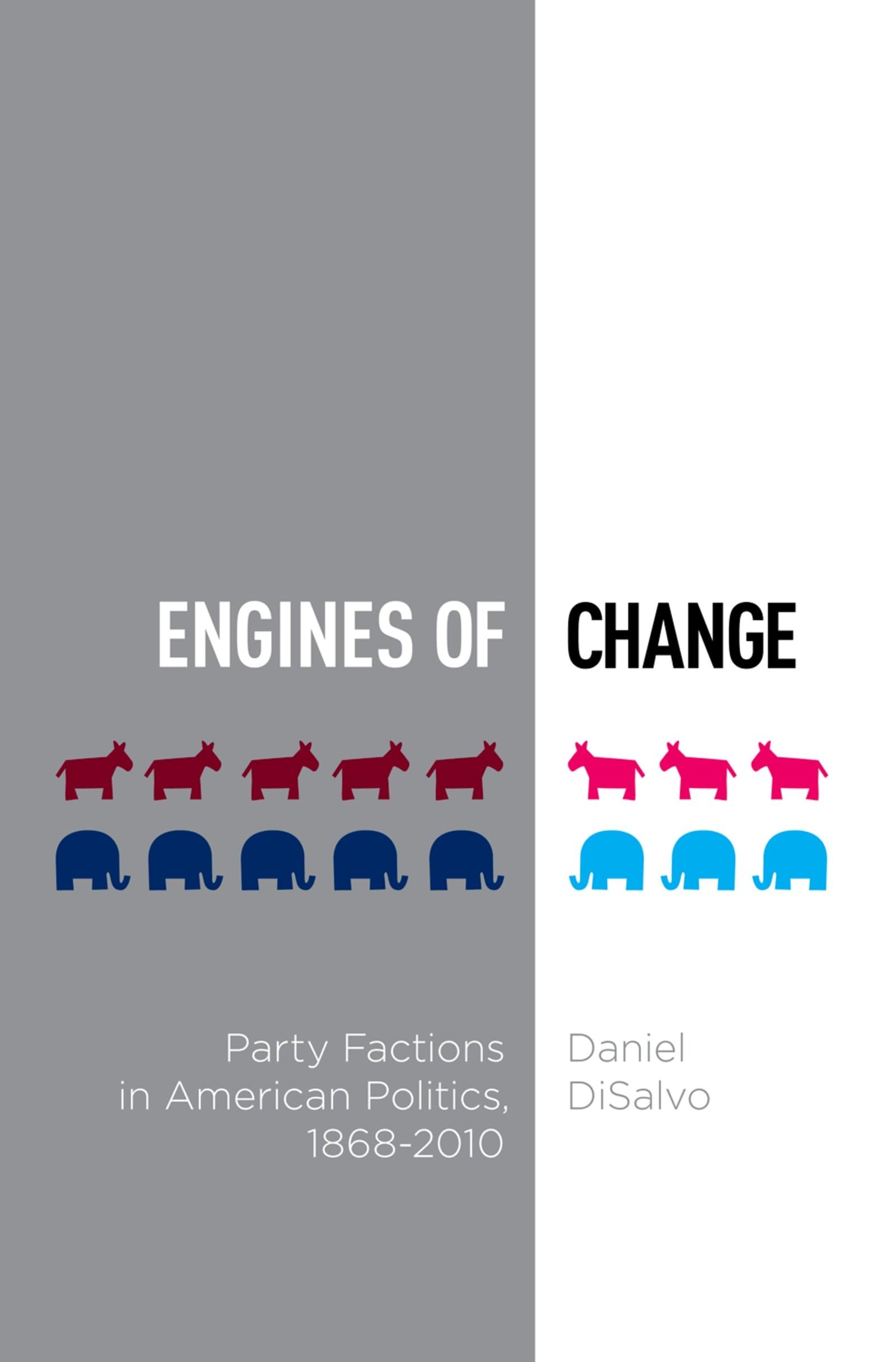Engines of Change: Party Factions in American Politics, 1868-2010 (Oxford Studies in Postwar American Political Development)