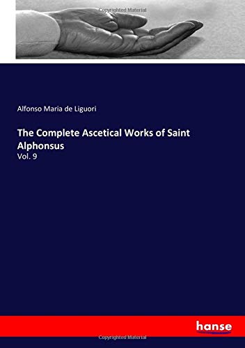 The Complete Ascetical Works of Saint Alphonsus: Vol. 9