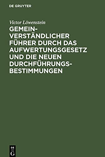 Gemeinverständlicher Führer durch das Aufwertungsgesetz und die neuen Durchführungs-Bestimmungen