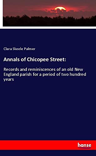 Annals of Chicopee Street:: Records and reminiscences of an old New England parish for a period of two hundred years