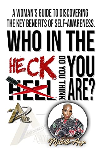 Who In The Heck Do You Think You Are?: A Woman's Guide To Discovering The Key Benefits of Self-Awareness