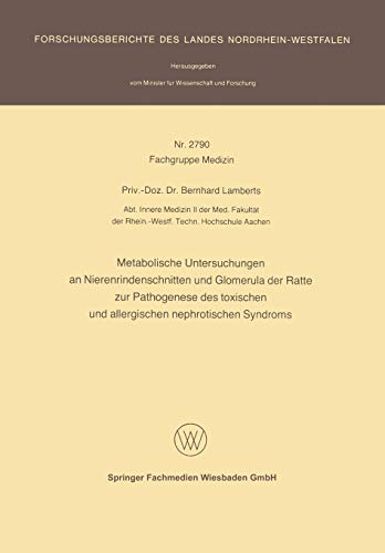 Metabolische Untersuchungen an Nierenrindenschnitten und Glomerula der Ratte zur Pathogenese des toxischen und allergischen nephrotischen Syndroms (Forschungsberichte des Landes Nordrhein-Westfalen)