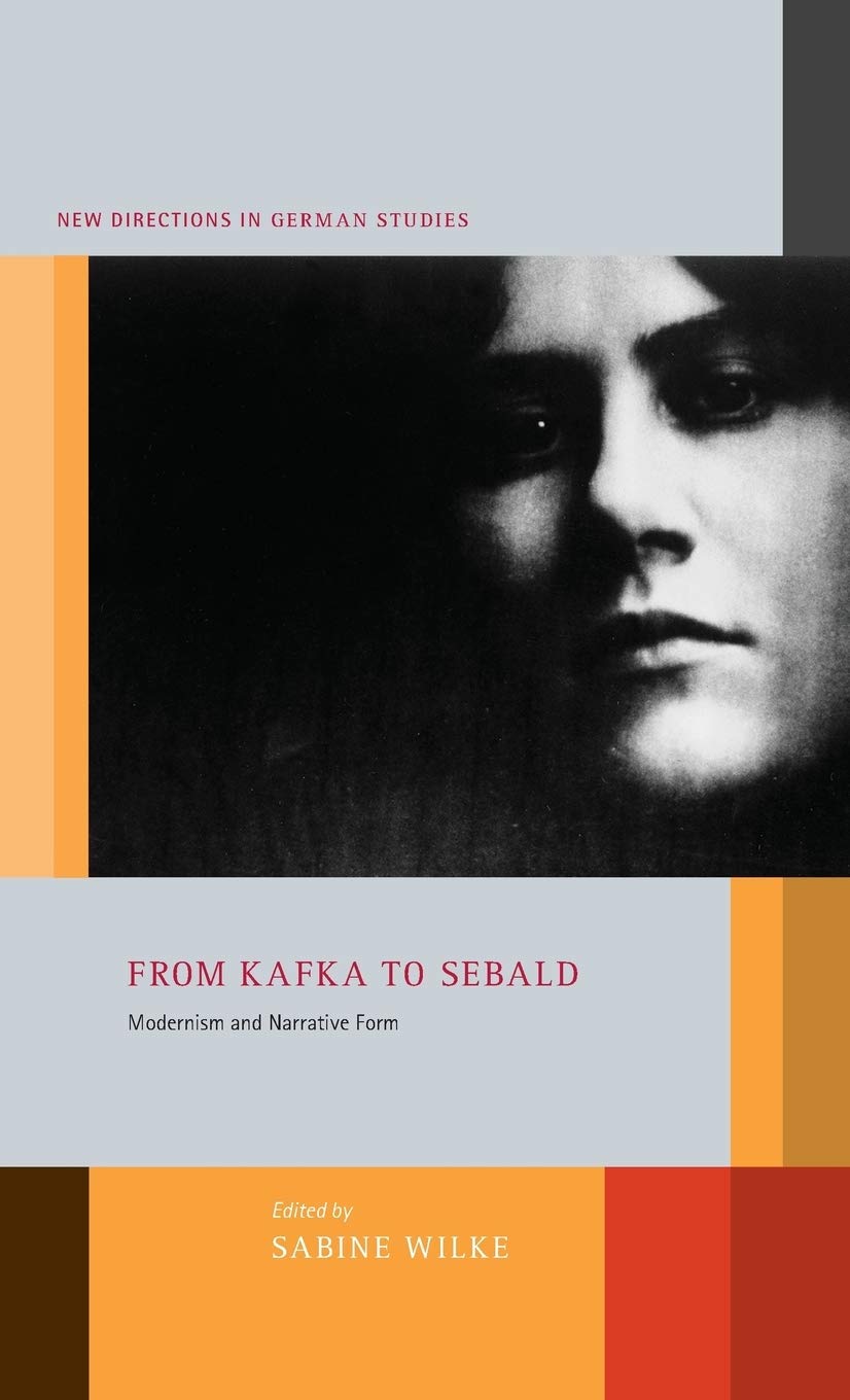 From Kafka to Sebald: Modernism and Narrative Form (New Directions in German Studies, Band 5)