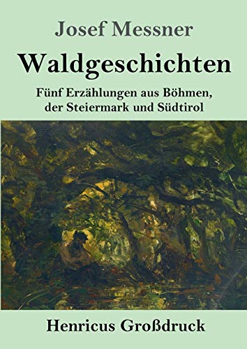 Waldgeschichten (Großdruck): Fünf Erzählungen aus Böhmen, der Steiermark und Südtirol