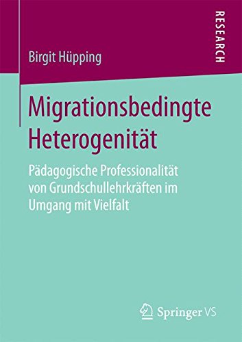 Migrationsbedingte Heterogenität: Pädagogische Professionalität von Grundschullehrkräften im Umgang mit Vielfalt
