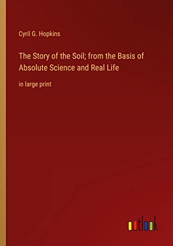 The Story of the Soil; from the Basis of Absolute Science and Real Life: in large print