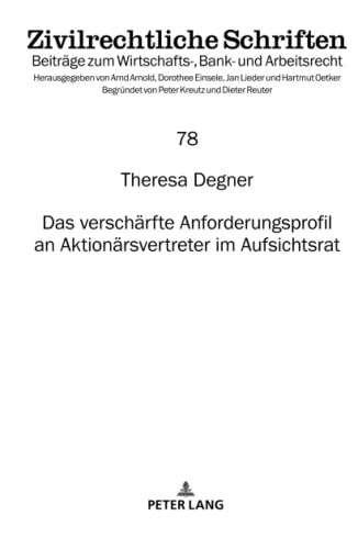Das verschärfte Anforderungsprofil an Aktionärsvertreter im Aufsichtsrat: Dissertationsschrift (Zivilrechtliche Schriften: Beiträge zum Wirtschafts-, Bank- und Arbeitsrecht, Band 78)