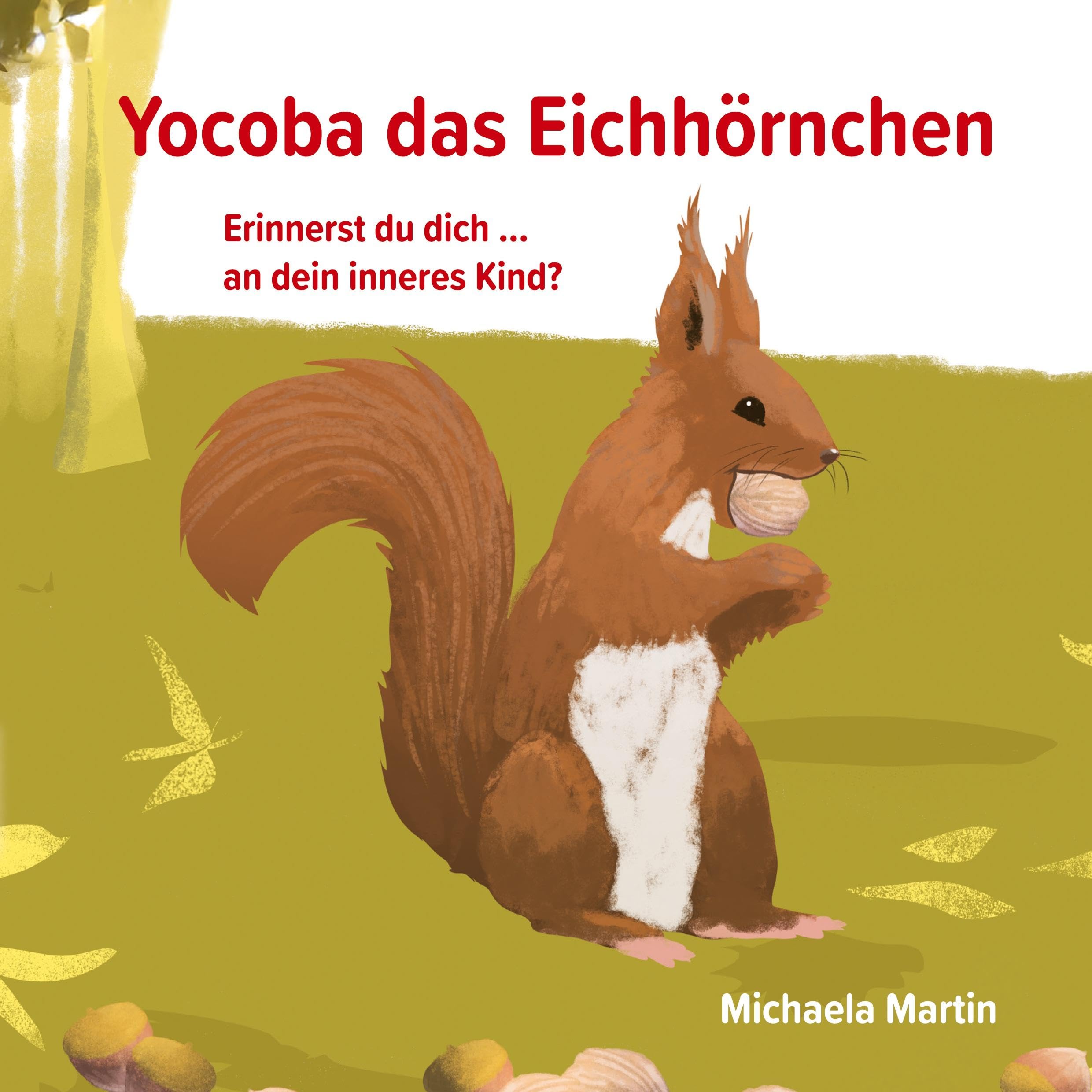 Yocoba, das Eichhörnchen: Erinnerst du dich an dein inneres Kind? Eine bezaubernde Geschichte darüber, wie wir Ungeklärtes und Schmerzhaftes in unserer Vergangenheit verarbeiten können