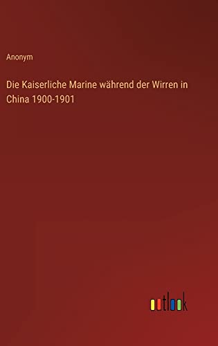 Die Kaiserliche Marine während der Wirren in China 1900-1901