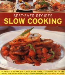 Best-Ever Recipes Slow Cooking: 135 Delicious Recipes for Classic Soups, Stews, Casseroles, Roasts and One-pot Meals Illustrated in 260 Stunning Photographs