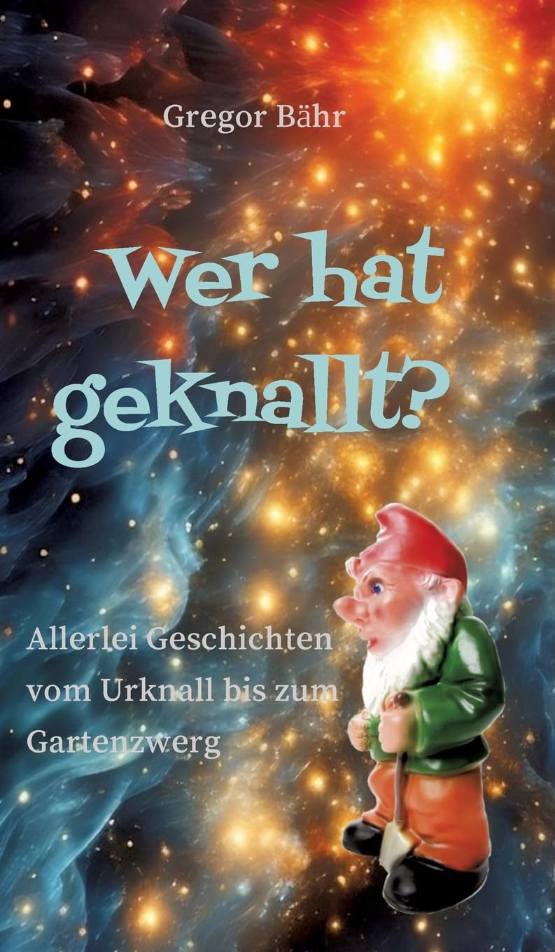 Wer hat geknallt?: Allerlei Geschichten vom Urknall bis zum Gartenzwerg