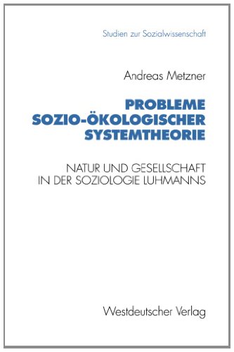 Probleme sozio-ökologischer Systemtheorie: Natur und Gesellschaft in der Soziologie Luhmanns (Studien zur Sozialwissenschaft)