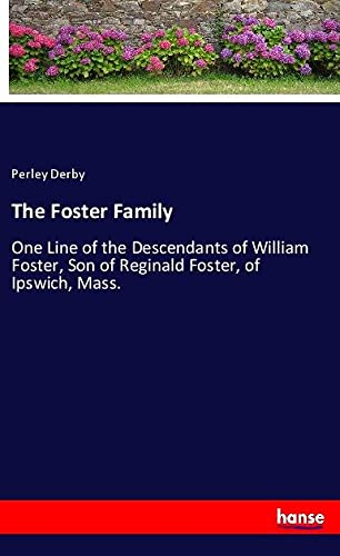 The Foster Family: One Line of the Descendants of William Foster, Son of Reginald Foster, of Ipswich, Mass.