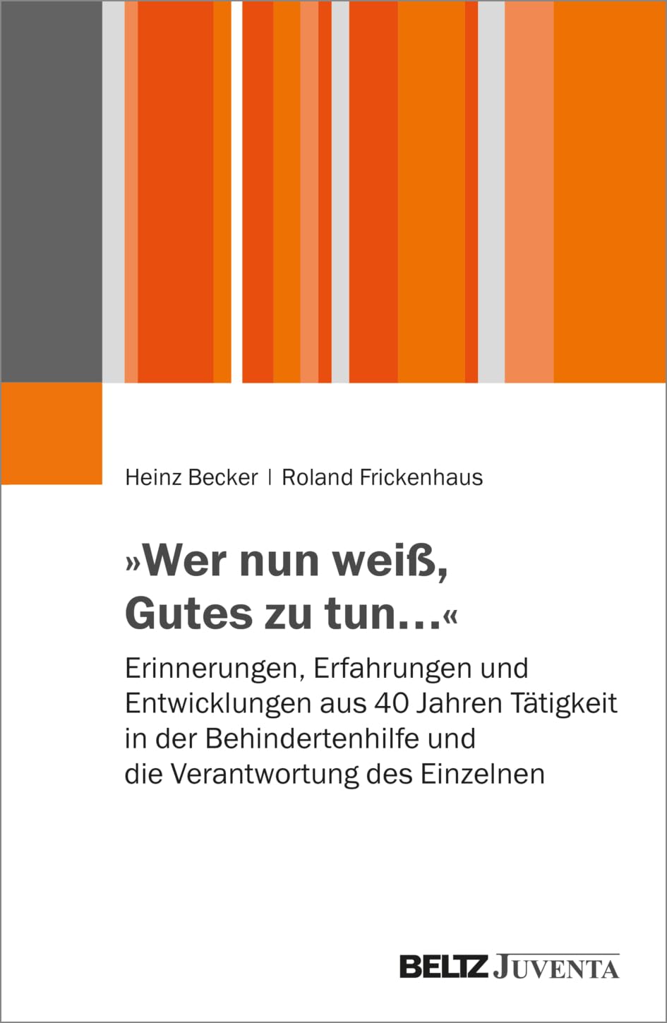 »Wer nun weiß, Gutes zu tun…«: Erinnerungen, Erfahrungen und Entwicklungen aus 40 Jahren Tätigkeit in der Behindertenhilfe und die Verantwortung des Einzelnen