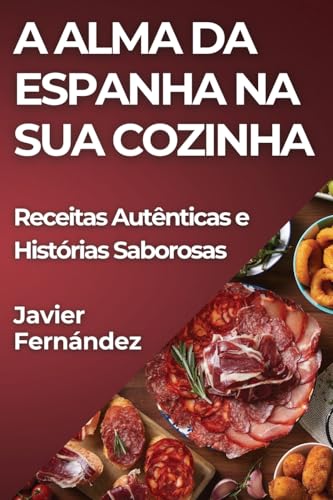 A Alma da Espanha na Sua Cozinha: Receitas Autênticas e Histórias Saborosas