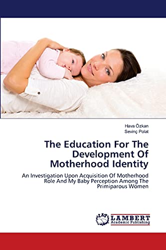 The Education For The Development Of Motherhood Identity: An Investigation Upon Acquisition Of Motherhood Role And My Baby Perception Among The Primiparous Women