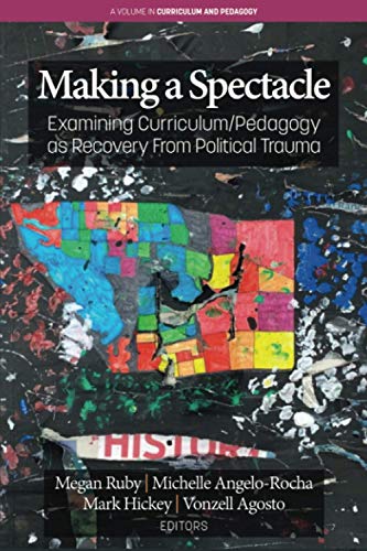 Making A Spectacle: Examining Curriculum/Pedagogy as Recovery From Political Trauma (Curriculum and Pedagogy)