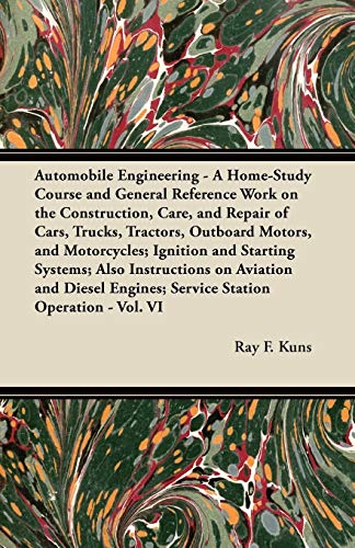 Automobile Engineering - A Home-Study Course and General Reference Work on the Construction, Care, and Repair of Cars, Trucks, Tractors, Outboard ... Engines; Service Station Operation - Vol. VI