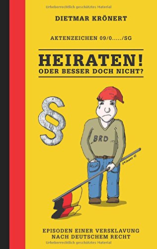 Heiraten! Oder besser doch nicht?: Episoden einer Versklavung nach deutschem Recht
