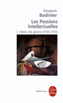 Les passions intellectuelles. Vol. 1. Désirs de gloire (1735-1751)