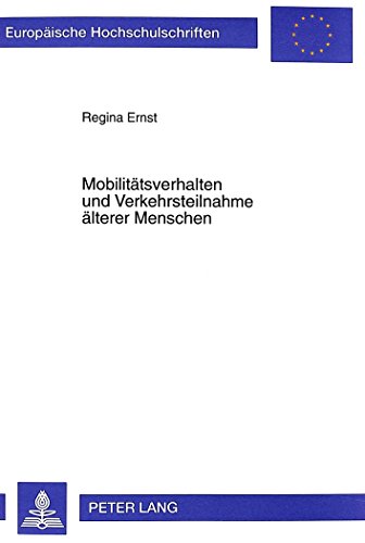 Mobilitätsverhalten und Verkehrsteilnahme älterer Menschen: Auswirkungen auf Kompetenz und Lebensgestaltung (Europäische Hochschulschriften / European ... / Publications Universitaires Européennes)