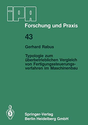 Typologie zum überbetrieblichen Vergleich von Fertigungssteuerungsverfahren im Maschinenbau (IPA-IAO - Forschung und Praxis, 43, Band 43)