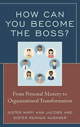 How Can You Become the Boss?: From Personal Mastery to Organizational Transformation