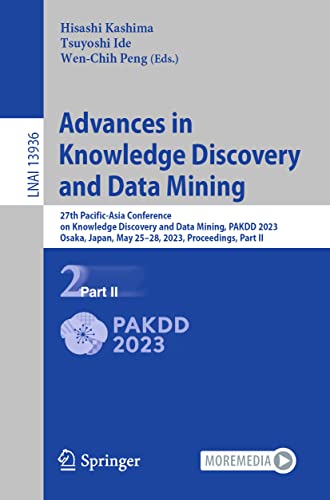 Advances in Knowledge Discovery and Data Mining: 27th Pacific-Asia Conference on Knowledge Discovery and Data Mining, PAKDD 2023, Osaka, Japan, May ... Notes in Computer Science, 13936, Band 13936)