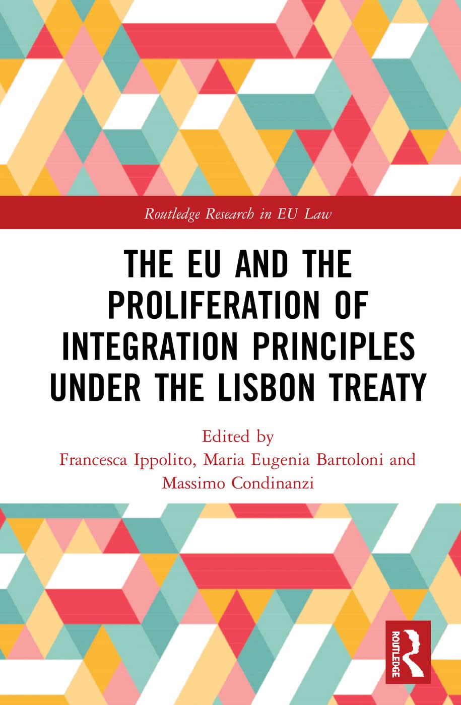 The EU and the Proliferation of Integration Principles under the Lisbon Treaty (Routledge Research in EU Law)
