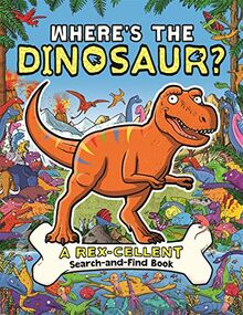 Where's the Dinosaur?: A Rex-cellent Search-and-Find Book (Rex Cellent Search & Find Book)