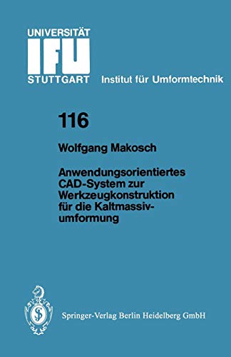 Anwendungsorientiertes Cad-System zur Werkzeugkonstruktion für die Kaltmassivumformung (Ifu - Berichte aus dem Institut für Umformtechnik der ... der Universität Stuttgart, 116, Band 116)