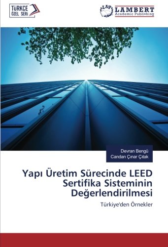 Yapı Üretim Sürecinde LEED Sertifika Sisteminin Değerlendirilmesi: Türkiye'den Örnekler
