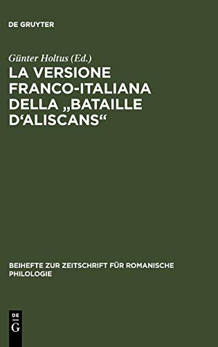 La versione franco-italiana della Bataille d'Aliscans: Codex Marcianus fr. VIII [=252] (Beihefte zur Zeitschrift für romanische Philologie, 205, Band 205)