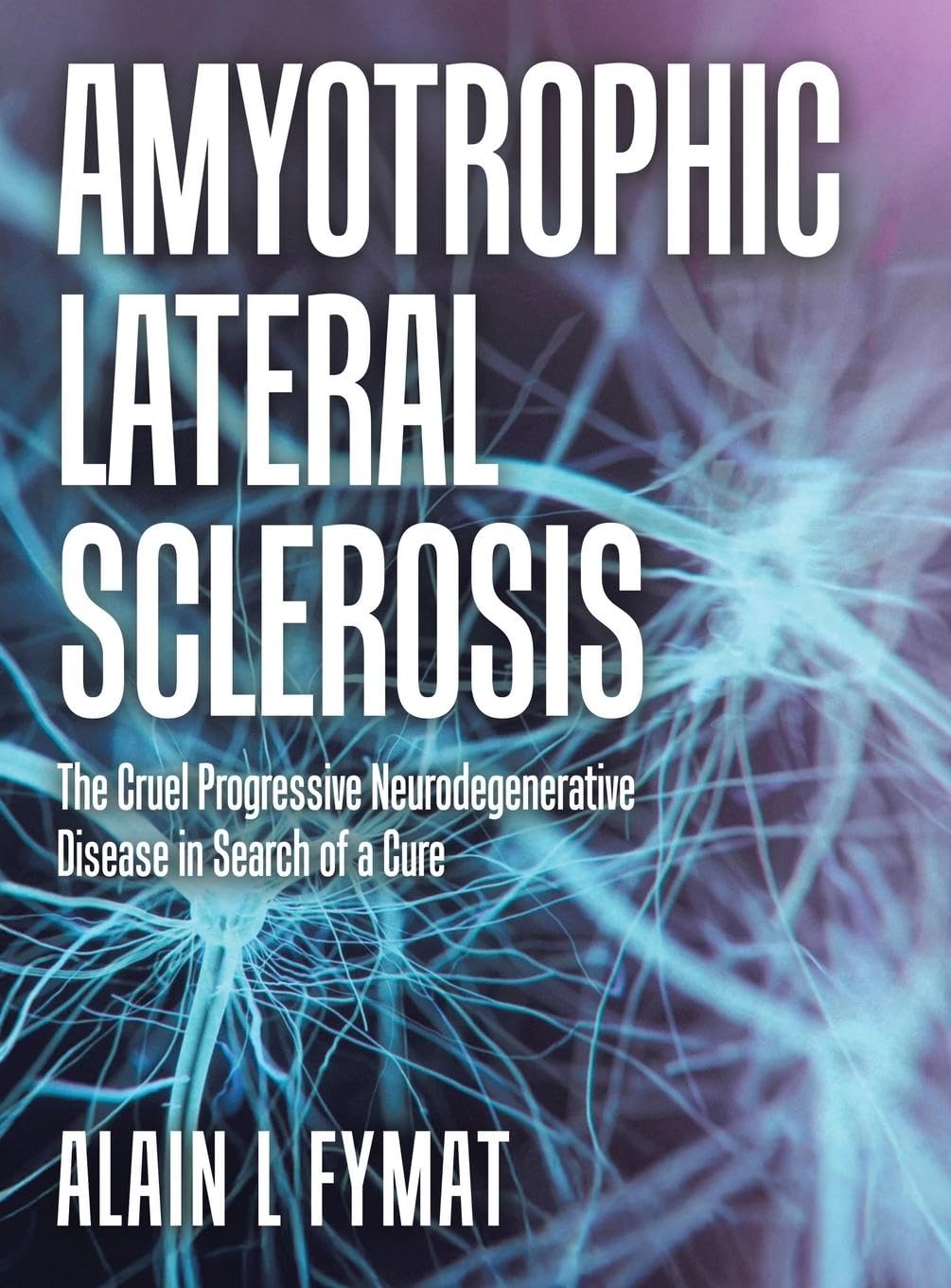 Amyotrophic Lateral Sclerosis: The Cruel Progressive Neurodegenerative Disease in Search of a Cure