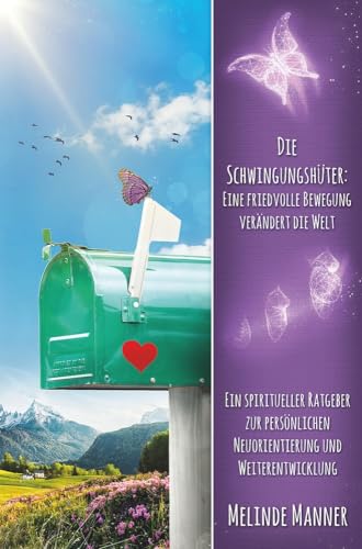 Die Schwingungshüter: Eine friedvolle Bewegung verändert die Welt: Ein spiritueller Ratgeber zur persönlichen Neuorientierung und Weiterentwicklung