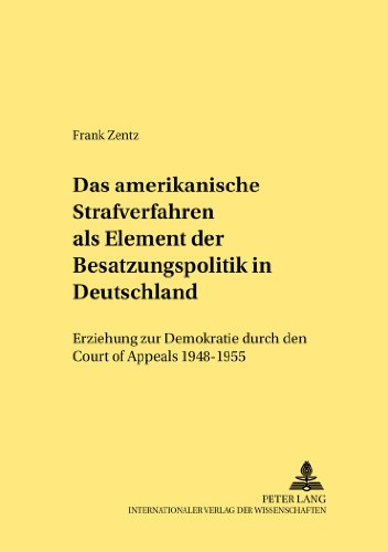 Das amerikanische Strafverfahren als Element der Besatzungspolitik in Deutschland: Erziehung zur Demokratie durch den Court of Appeals 1948-1955 (Rechtshistorische Reihe)