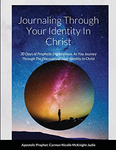 Journaling Through Your Identity In Christ: A Interactive Devotional Prayer Journal Filled with 30 Days of Prophetic Declarations For You, As You ... The Discovery of your Identity In Christ