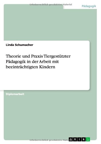 Theorie und Praxis Tiergestützter Pädagogik in der Arbeit mit beeinträchtigten Kindern