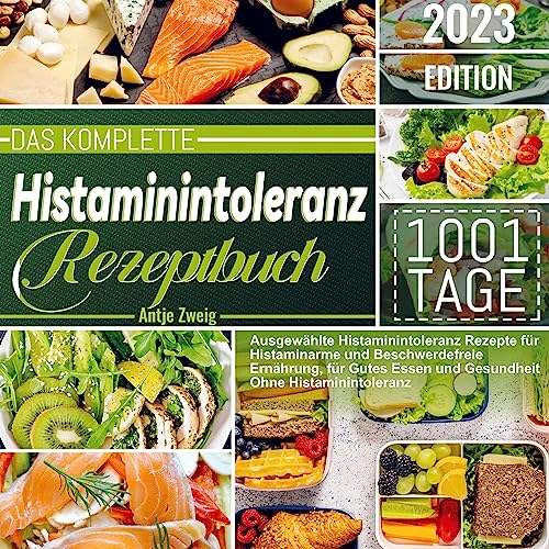 Das Komplette Histaminintoleranz Rezeptbuch: 1001 Tage Ausgewählte Histaminintoleranz Rezepte für Histaminarme und Beschwerdefreie Ernährung, für Gutes Essen und Gesundheit Ohne Histaminintoleran