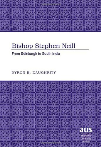 Bishop Stephen Neill: From Edinburgh to South India (American University Studies)