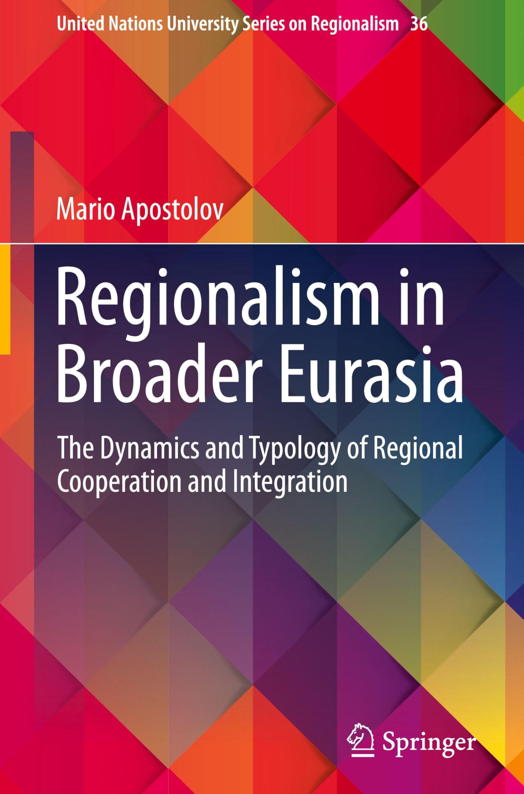 Regionalism in Broader Eurasia: The Dynamics and Typology of Regional Cooperation and Integration (United Nations University Series on Regionalism, 36)