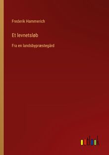 Et levnetsløb: Fra en landsbypræstegârd