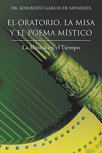 El Oratorio, La Misa Y El Poema Místico: La Música en el Tiempo: La Musica En El Tiempo