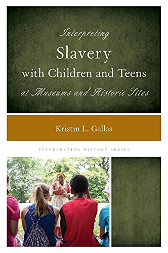 Interpreting Slavery with Children and Teens at Museums and Historic Sites (Interpreting History)