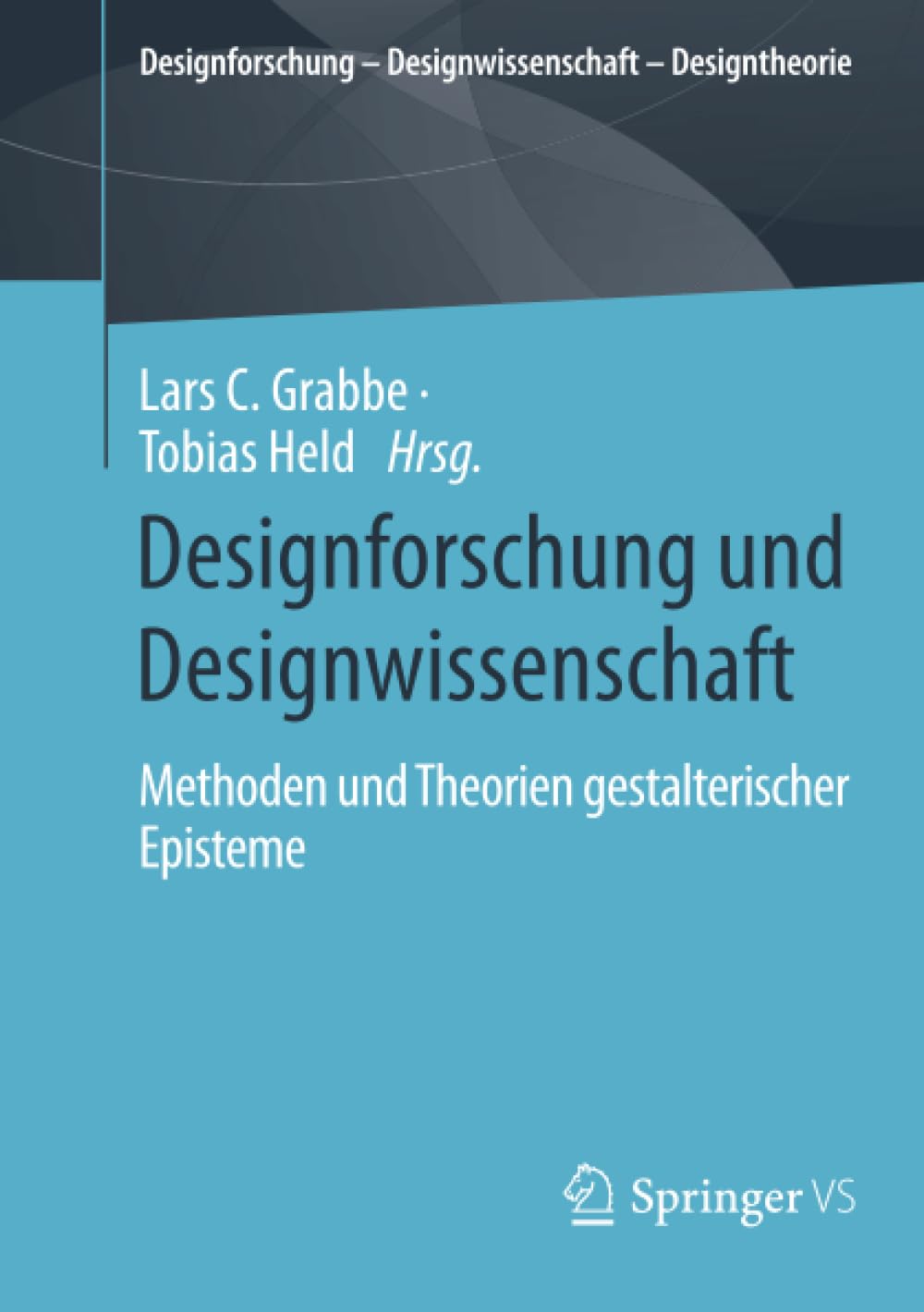 Designforschung und Designwissenschaft: Methoden und Theorien gestalterischer Episteme (Designforschung – Designwissenschaft - Designtheorie)