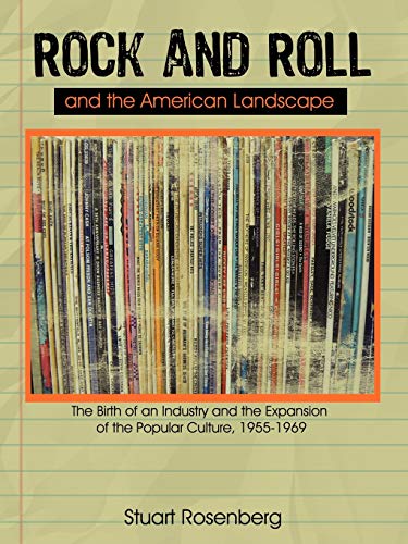 Rock and Roll and the American Landscape: The Birth of an Industry and the Expansion of the Popular Culture, 1955-1969